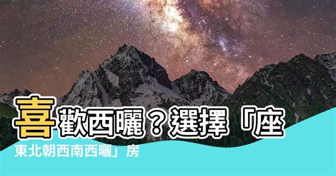 坐東北朝西南西曬|房屋朝向決定財運？